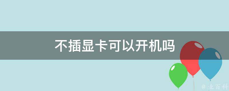 主机把显卡拔了就可以开机吗