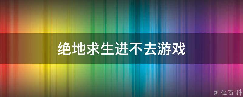 绝地求生进游戏一直与主机失败